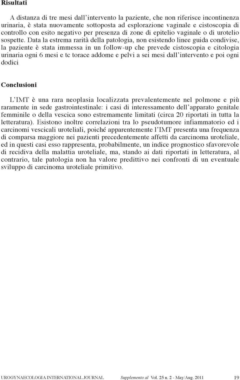 Data la estrema rarità della patologia, non esistendo linee guida condivise, la paziente è stata immessa in un follow-up che prevede cistoscopia e citologia urinaria ogni 6 mesi e tc torace addome e