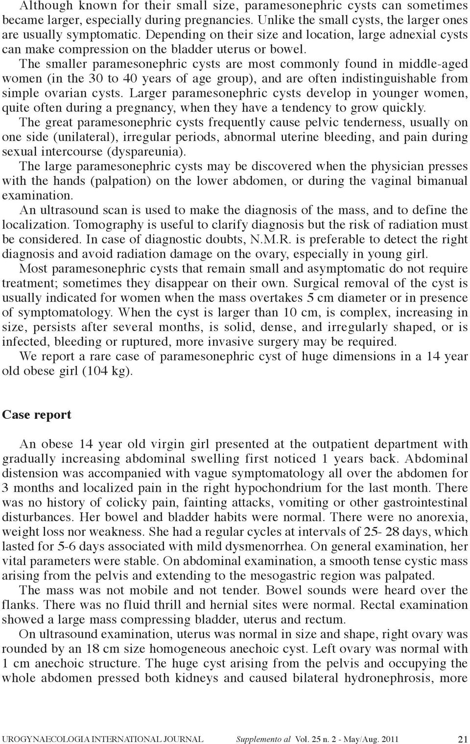 the smaller paramesonephric cysts are most commonly found in middle-aged women (in the 30 to 40 years of age group), and are often indistinguishable from simple ovarian cysts.