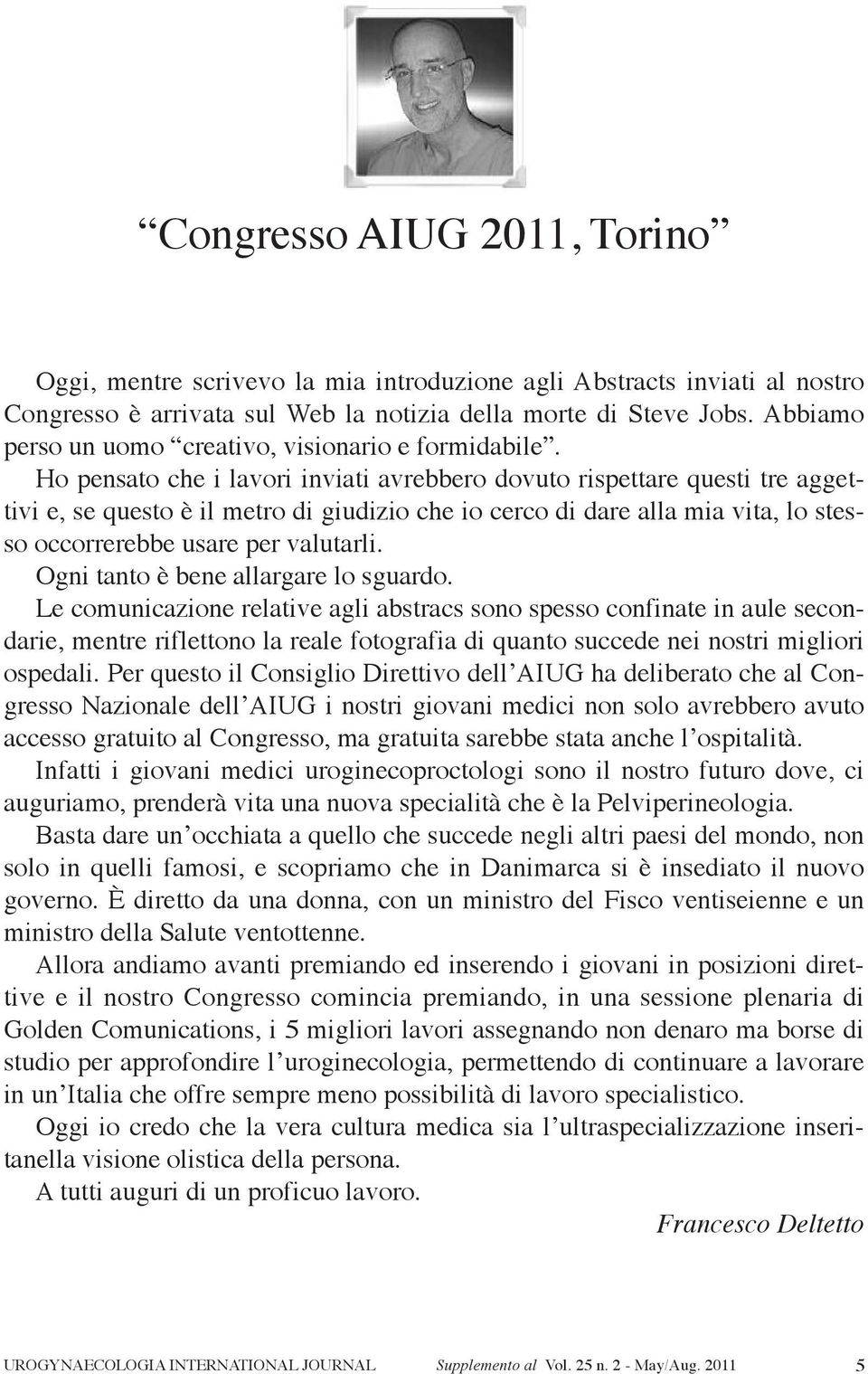 ho pensato che i lavori inviati avrebbero dovuto rispettare questi tre aggettivi e, se questo è il metro di giudizio che io cerco di dare alla mia vita, lo stesso occorrerebbe usare per valutarli.