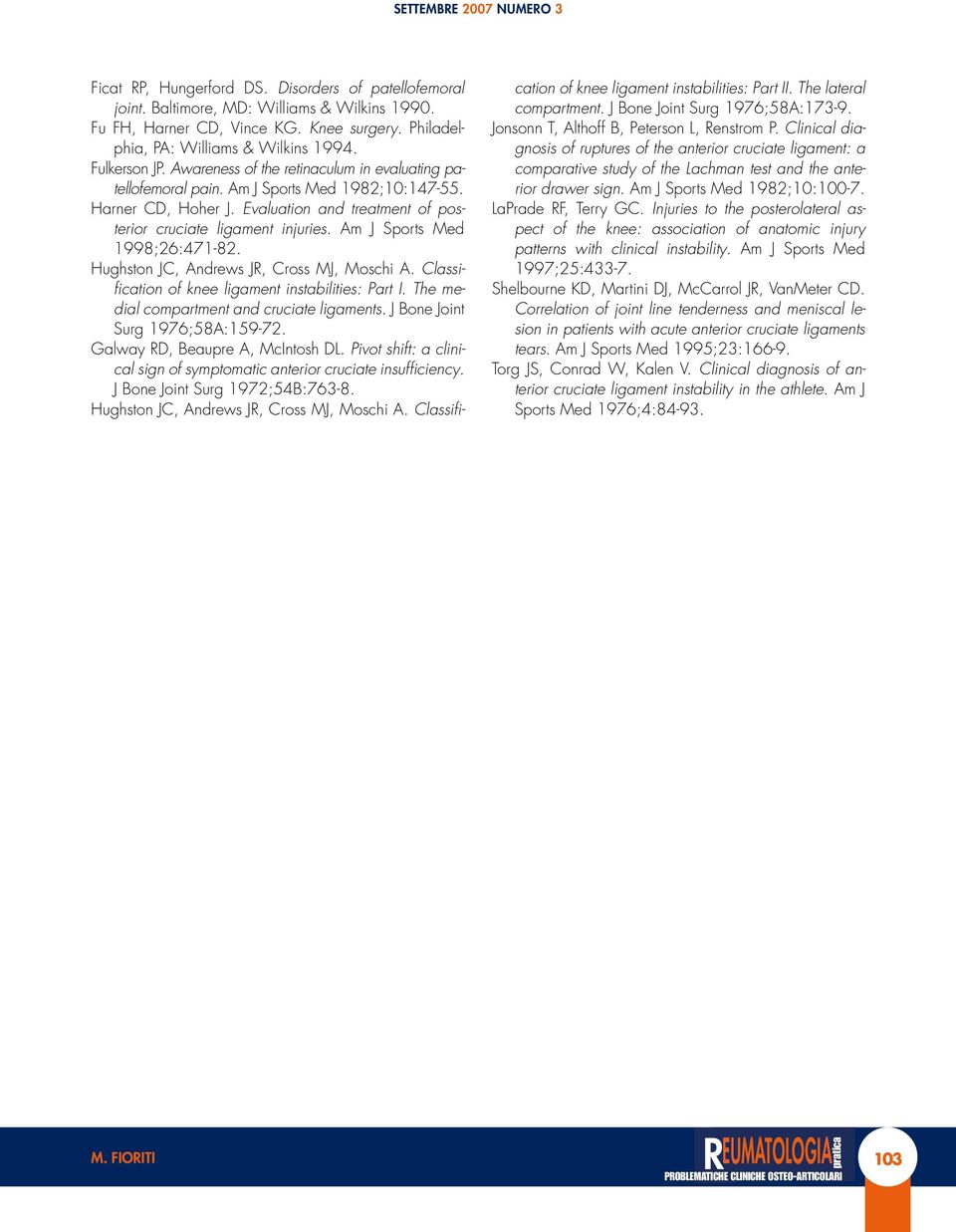 Am J Sports Med 1998;26:471-82. Hughston JC, Andrews JR, Cross MJ, Moschi A. Classification of knee ligament instabilities: Part I. The medial compartment and cruciate ligaments.