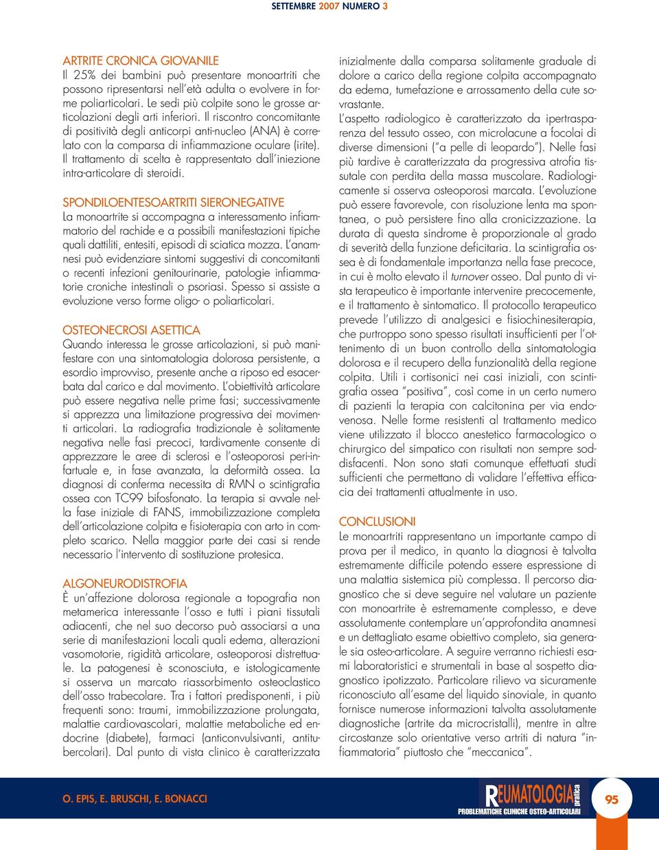 Il riscontro concomitante di positività degli anticorpi anti-nucleo (ANA) è correlato con la comparsa di infiammazione oculare (irite).