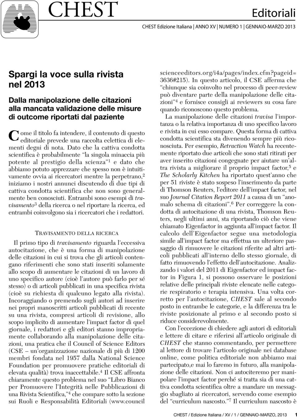 Dato che la cattiva condotta scientifica è probabilmente la singola minaccia più potente al prestigio della scienza 1 e dato che abbiamo potuto apprezzare che spesso non è intuitivamente ovvia ai