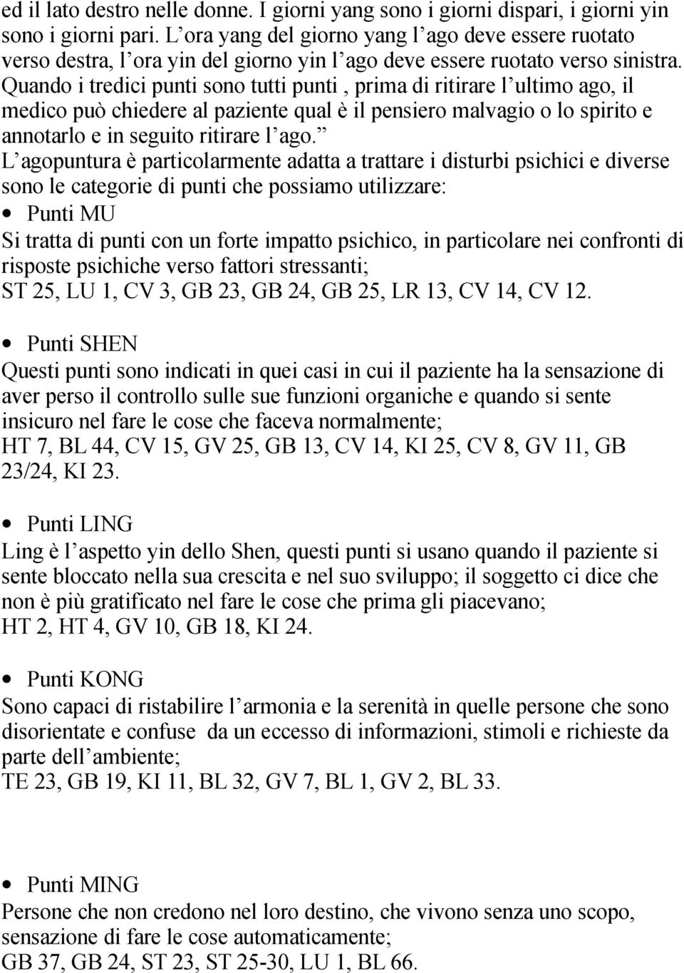 Quando i tredici punti sono tutti punti, prima di ritirare l ultimo ago, il medico può chiedere al paziente qual è il pensiero malvagio o lo spirito e annotarlo e in seguito ritirare l ago.