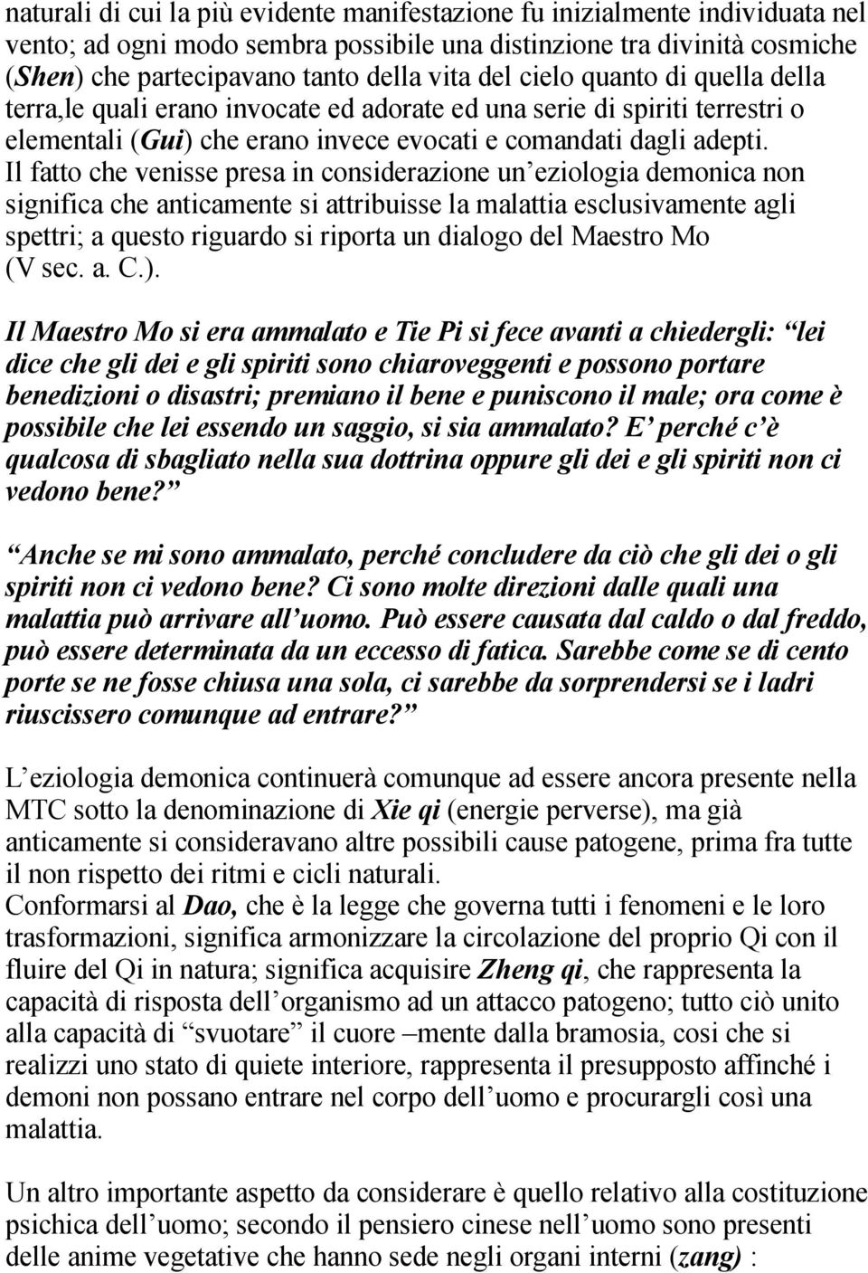 Il fatto che venisse presa in considerazione un eziologia demonica non significa che anticamente si attribuisse la malattia esclusivamente agli spettri; a questo riguardo si riporta un dialogo del