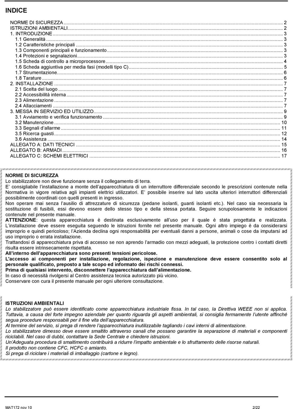 .. 7 2.3 Alimentazione... 7 2.4 Allacciamenti... 7 3. ESSA I SERVIZIO ED UTILIZZO... 9 3.1 Avviamento e verifica funzionamento... 9 3.2 anutenzione... 10 3.3 Segnali d allarme... 11 3.