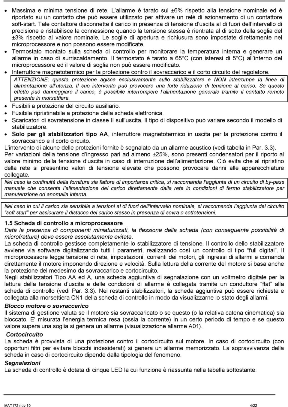 Tale contattore disconnette il carico in presenza di tensione d uscita al di fuori dell intervallo di precisione e ristabilisce la connessione quando la tensione stessa è rientrata al di sotto della