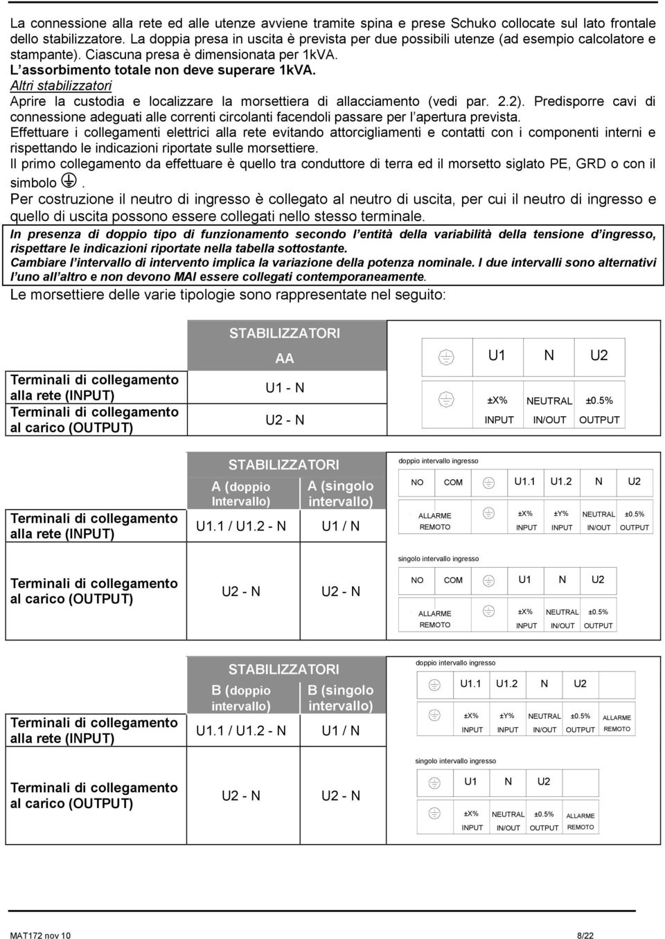 Altri stabilizzatori Aprire la custodia e localizzare la morsettiera di allacciamento (vedi par. 2.2).