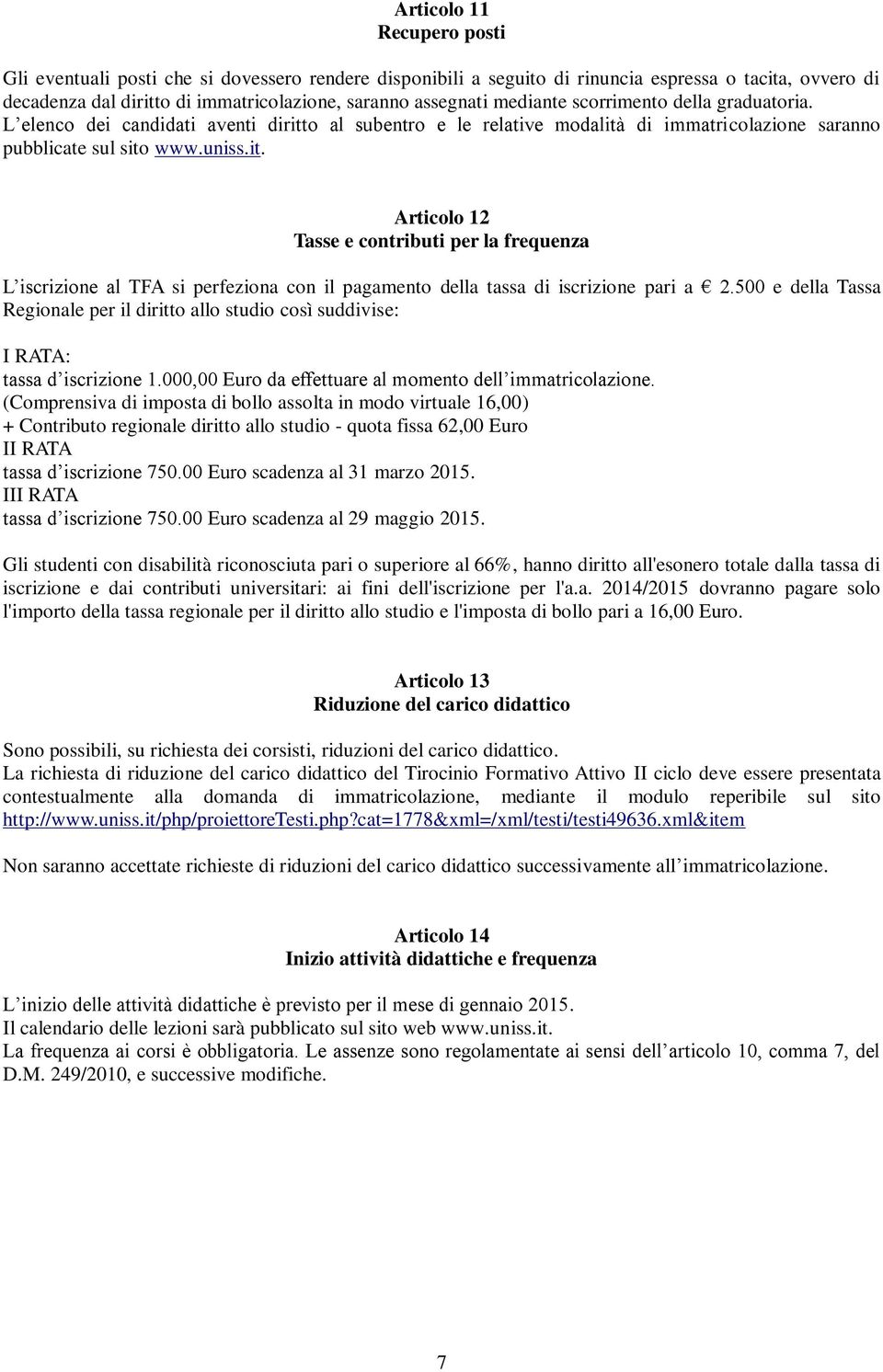 o al subentro e le relative modalità di immatricolazione saranno pubblicate sul sito www.uniss.it. Articolo 12 Tasse e contributi per la frequenza L iscrizione al TFA si perfeziona con il pagamento della tassa di iscrizione pari a 2.