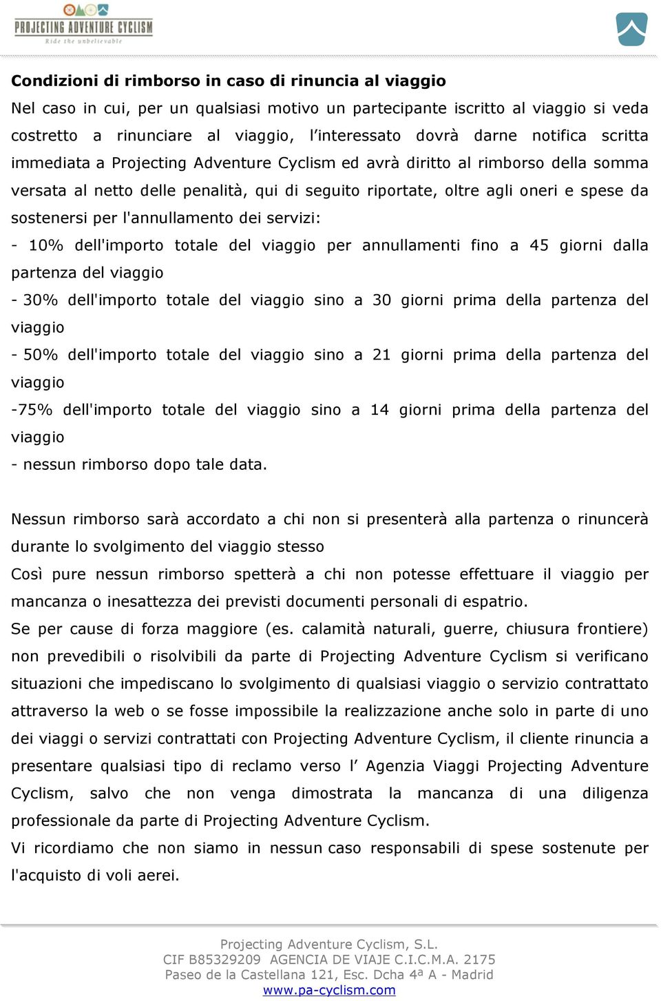 l'annullamento dei servizi: - 10% dell'importo totale del viaggio per annullamenti fino a 45 giorni dalla partenza del viaggio - 30% dell'importo totale del viaggio sino a 30 giorni prima della