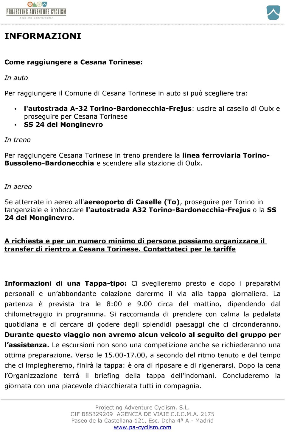 Oulx. In aereo Se atterrate in aereo all'aereoporto di Caselle (To), proseguire per Torino in tangenziale e imboccare l'autostrada A32 Torino-Bardonecchia-Frejus o la SS 24 del Monginevro.