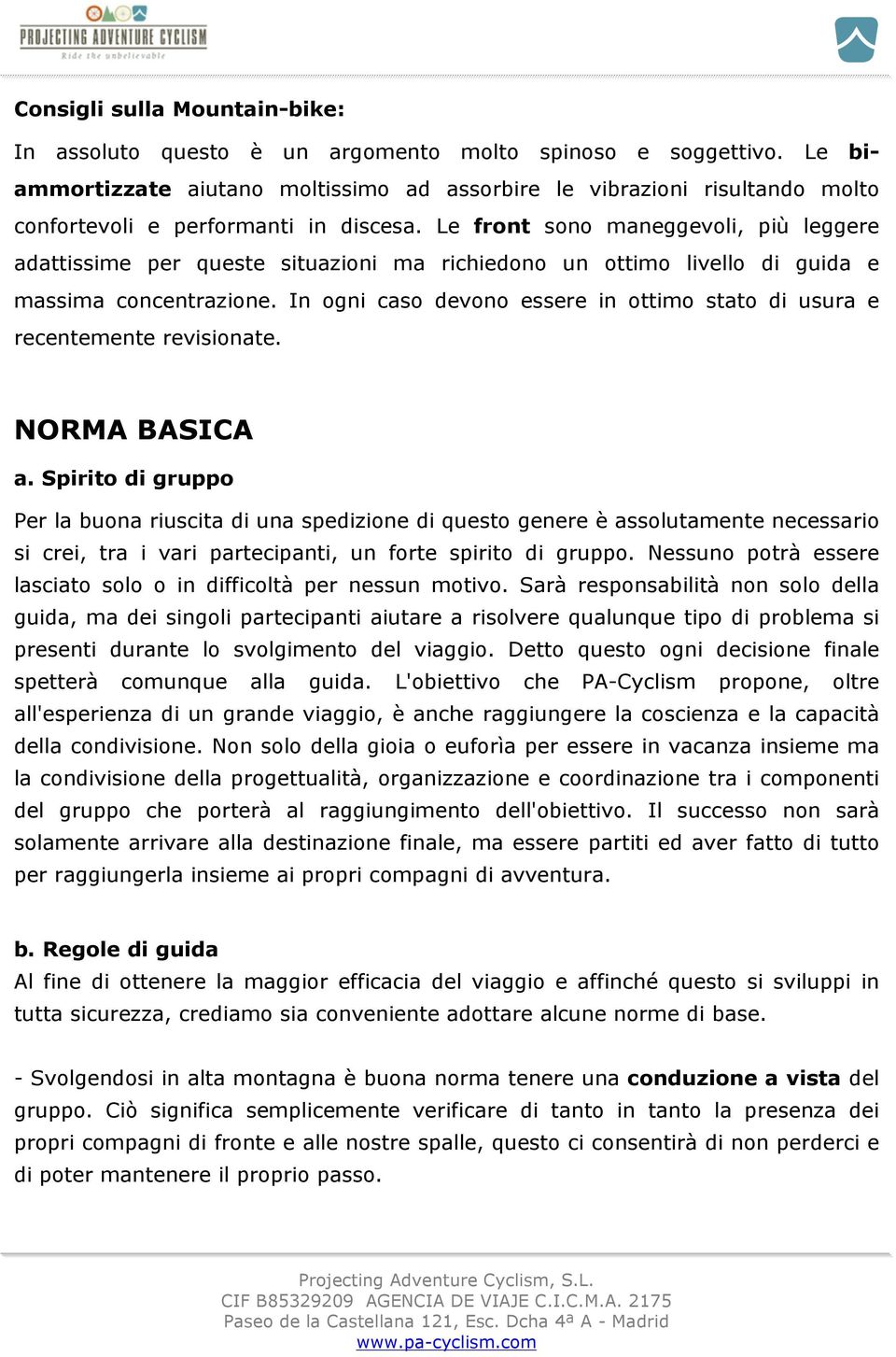 Le front sono maneggevoli, più leggere adattissime per queste situazioni ma richiedono un ottimo livello di guida e massima concentrazione.