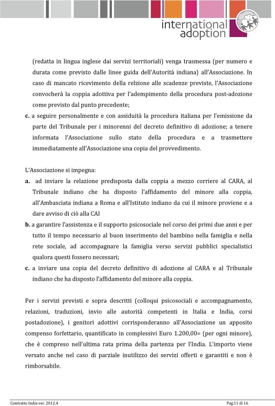 c. a seguire personalmente e con assiduità la procedura italiana per l emissione da parte del Tribunale per i minorenni del decreto definitivo di adozione; a tenere informata l Associazione sullo