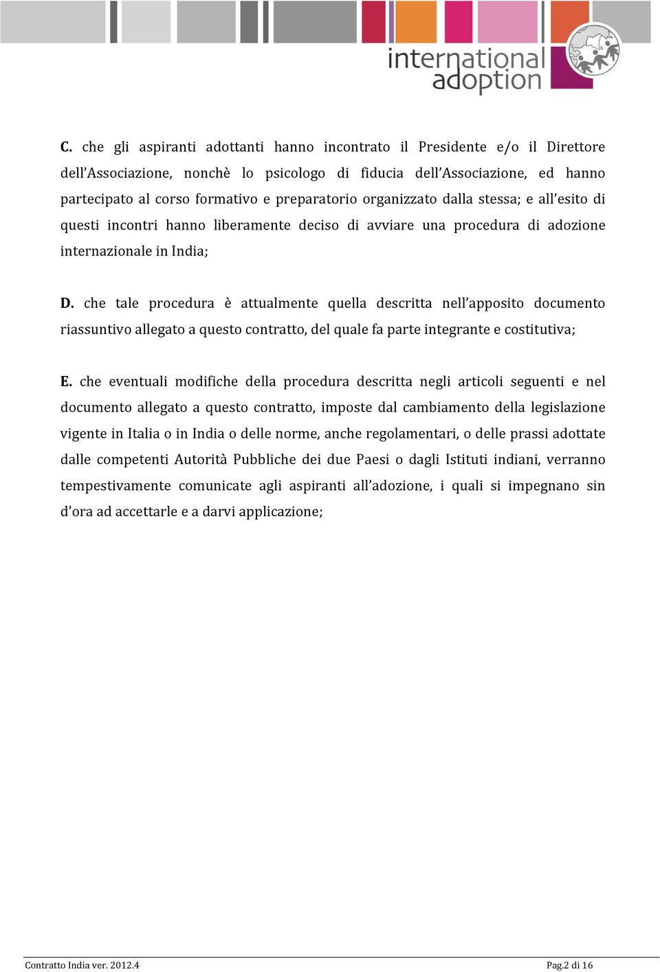 che tale procedura è attualmente quella descritta nell apposito documento riassuntivo allegato a questo contratto, del quale fa parte integrante e costitutiva; E.