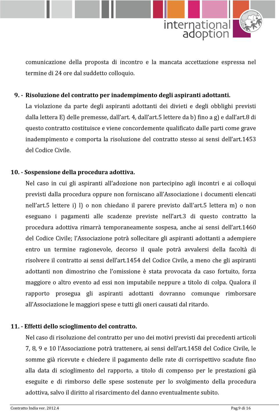 8 di questo contratto costituisce e viene concordemente qualificato dalle parti come grave inadempimento e comporta la risoluzione del contratto stesso ai sensi dell art.1453 del Codice Civile. 10.