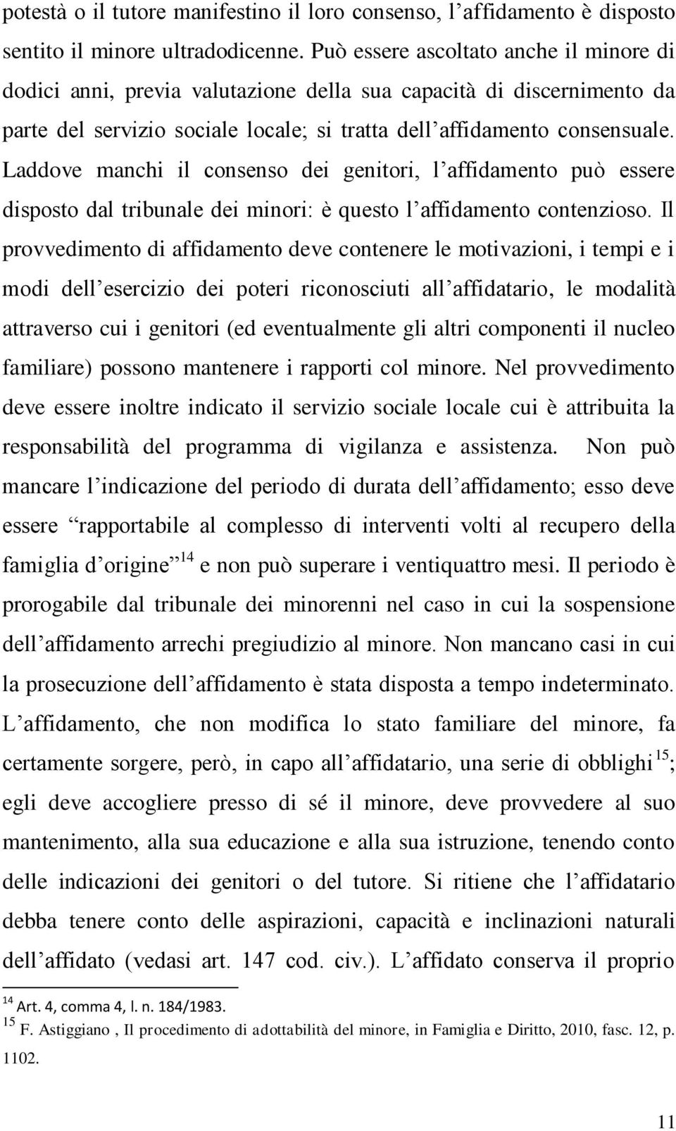 Laddove manchi il consenso dei genitori, l affidamento può essere disposto dal tribunale dei minori: è questo l affidamento contenzioso.