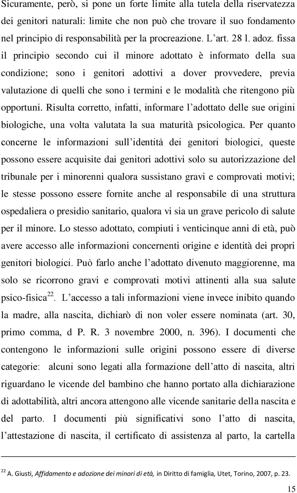 fissa il principio secondo cui il minore adottato è informato della sua condizione; sono i genitori adottivi a dover provvedere, previa valutazione di quelli che sono i termini e le modalità che