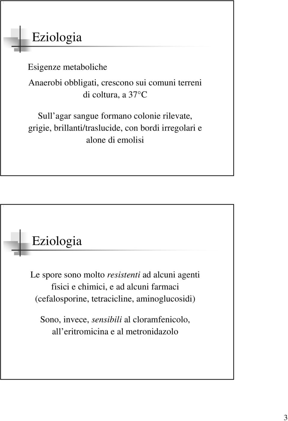 Eziologia Le spore sono molto resistenti ad alcuni agenti fisici e chimici, e ad alcuni farmaci