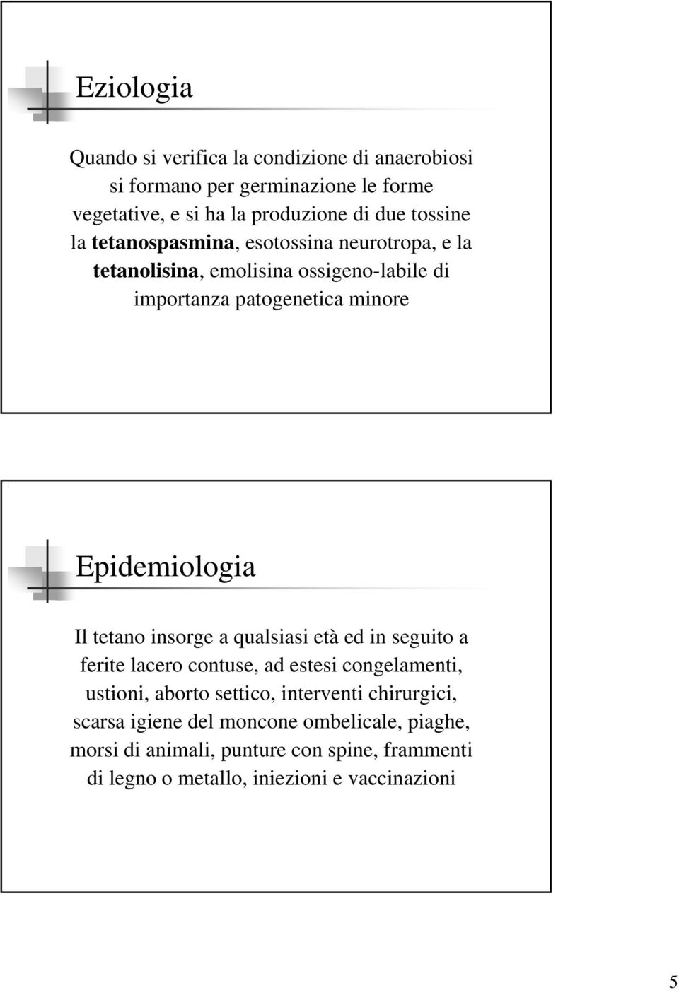 Epidemiologia Il tetano insorge a qualsiasi età ed in seguito a ferite lacero contuse, ad estesi congelamenti, ustioni, aborto settico,