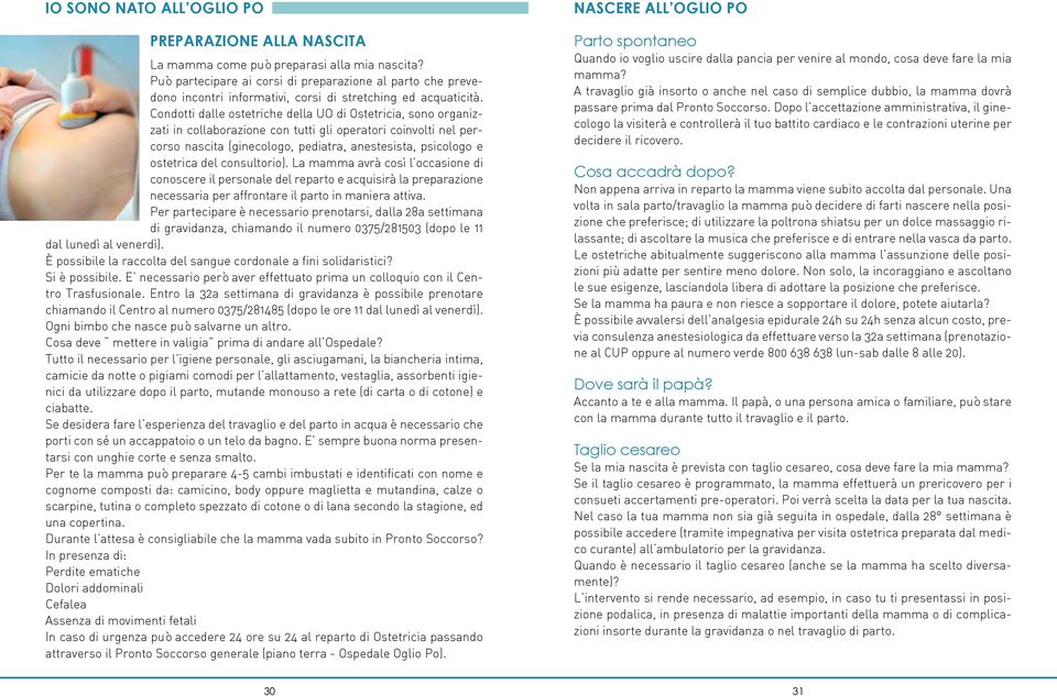 Condotti dalle ostetriche della UO di Ostetricia, sono organizzati in collaborazione con tutti gli operatori coinvolti nel percorso nascita (ginecologo, pediatra, anestesista, psicologo e ostetrica