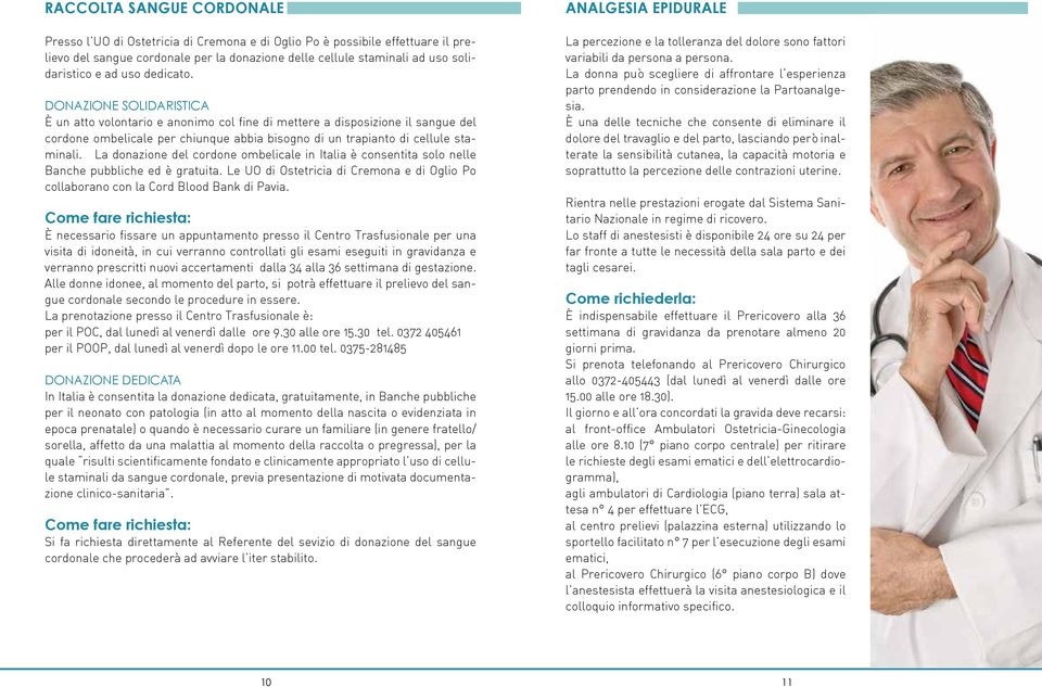 DONAZIONE SOLIDARISTICA È un atto volontario e anonimo col fine di mettere a disposizione il sangue del cordone ombelicale per chiunque abbia bisogno di un trapianto di cellule staminali.