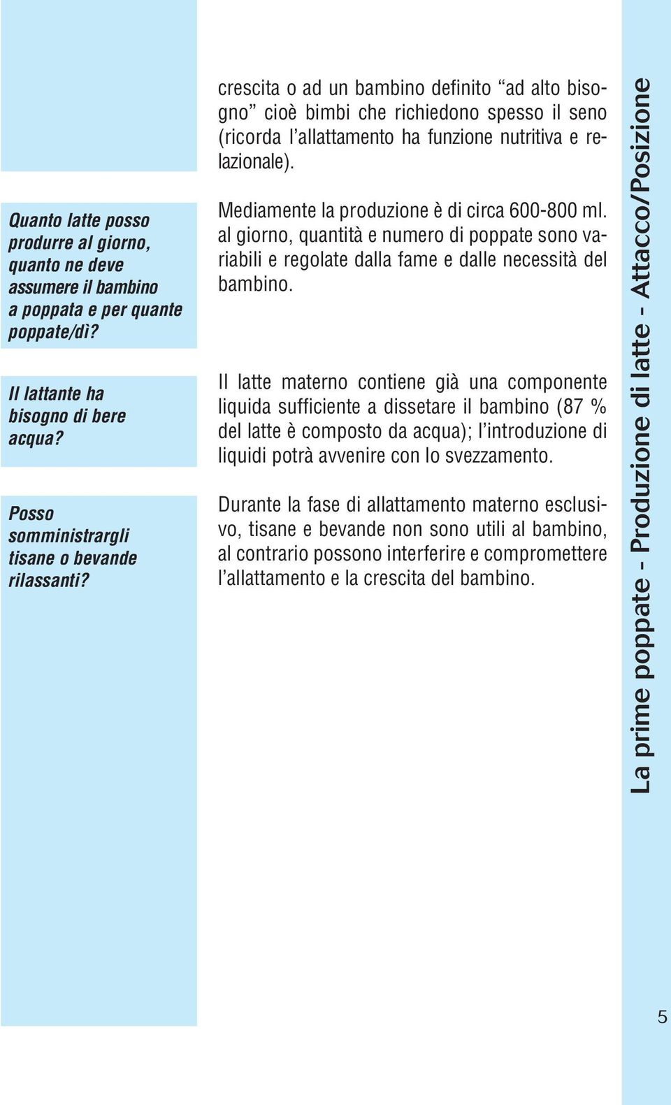 al giorno, quantità e numero di poppate sono variabili e regolate dalla fame e dalle necessità del bambino.