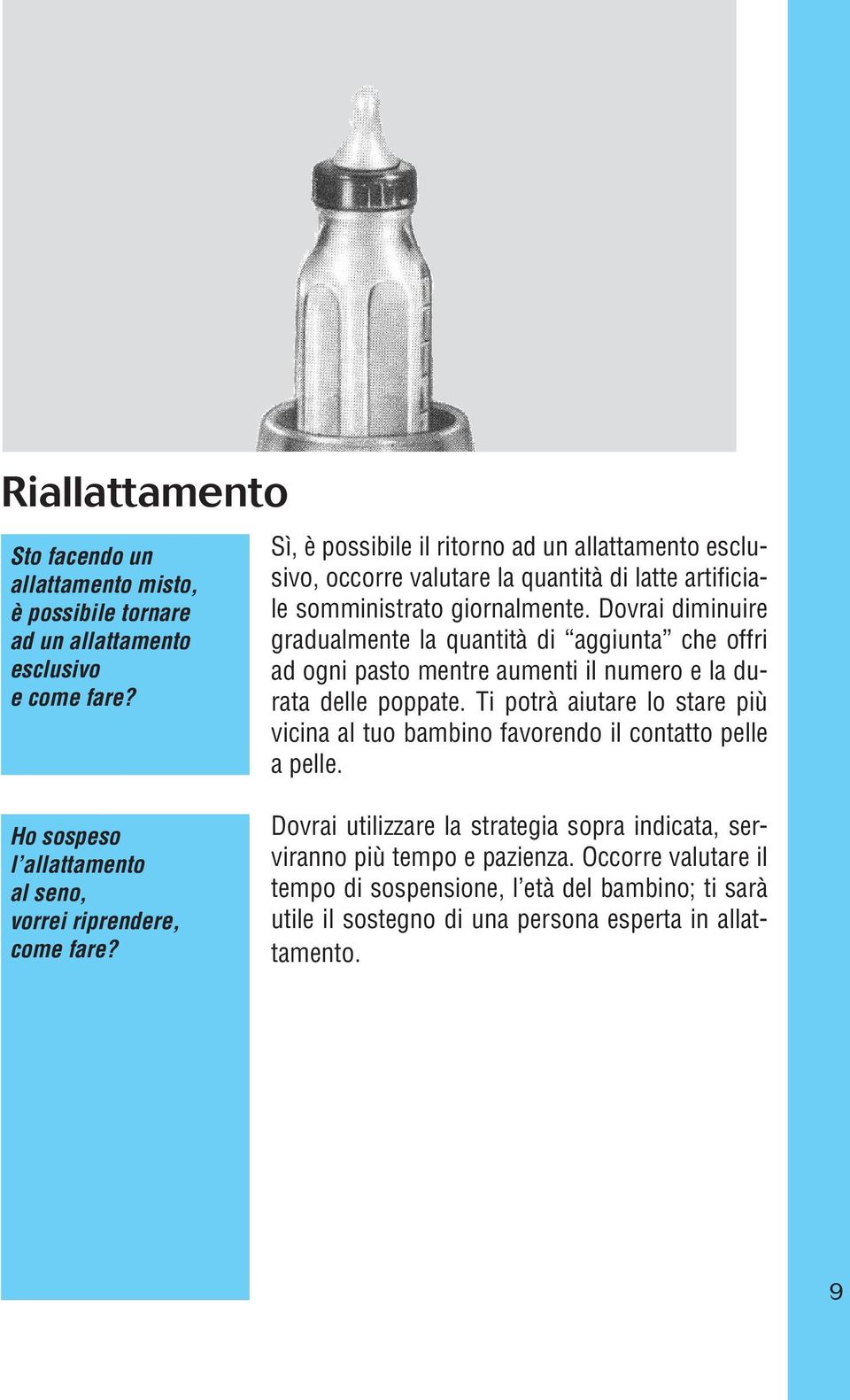 Dovrai diminuire gradualmente la quantità di aggiunta che offri ad ogni pasto mentre aumenti il numero e la durata delle poppate.