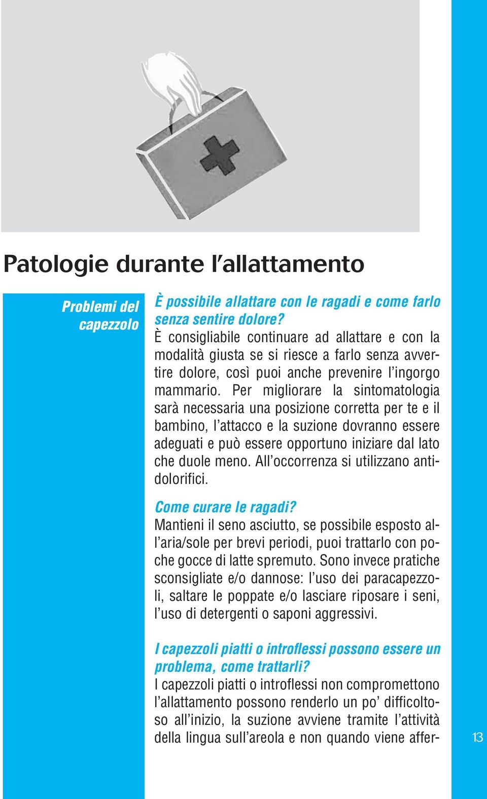 Per migliorare la sintomatologia sarà necessaria una posizione corretta per te e il bambino, l attacco e la suzione dovranno essere adeguati e può essere opportuno iniziare dal lato che duole meno.