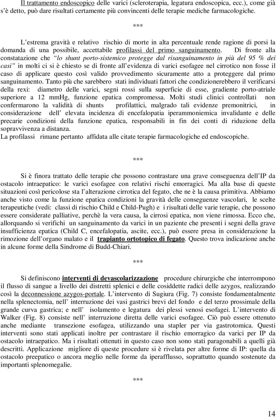 Di fronte alla constatazione che lo shunt porto-sistemico protegge dal risanguinamento in più del 95 % dei casi in molti ci si è chiesto se di fronte all evidenza di varici esofagee nel cirrotico non