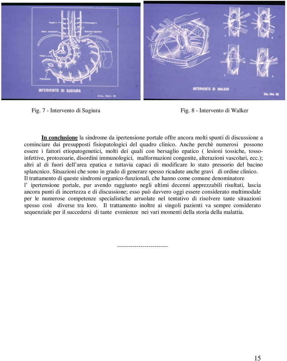 Anche perchè numerosi possono essere i fattori etiopatogenetici, molti dei quali con bersaglio epatico ( lesioni tossiche, tossoinfettive, protozoarie, disordini immunologici, malformazioni