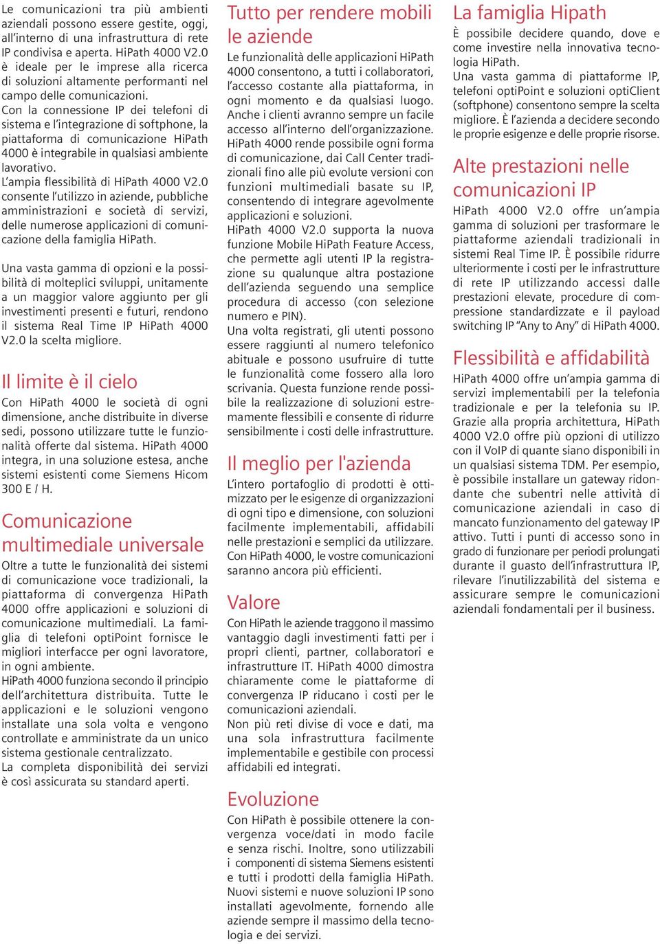 Con la connessione IP dei telefoni di sistema e l integrazione di softphone, la piattaforma di comunicazione HiPath 4000 è integrabile in qualsiasi ambiente lavorativo.