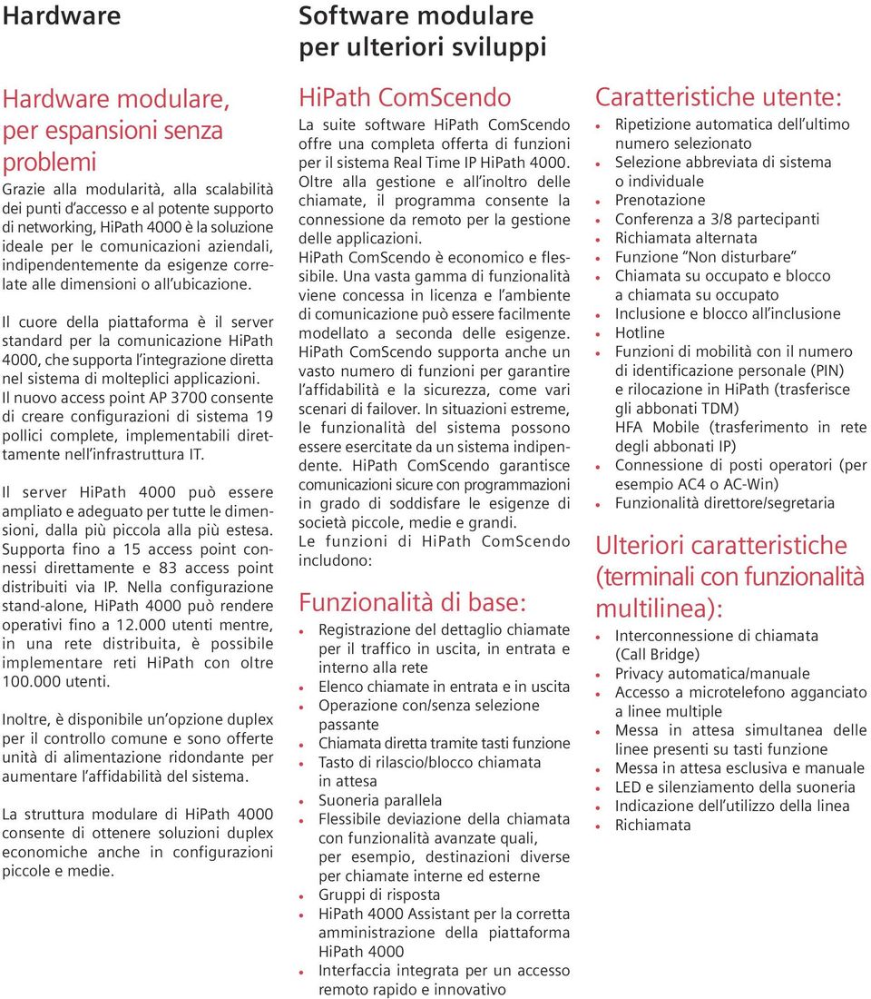 Il cuore della piattaforma è il server standard per la comunicazione HiPath 4000, che supporta l integrazione diretta nel sistema di molteplici applicazioni.