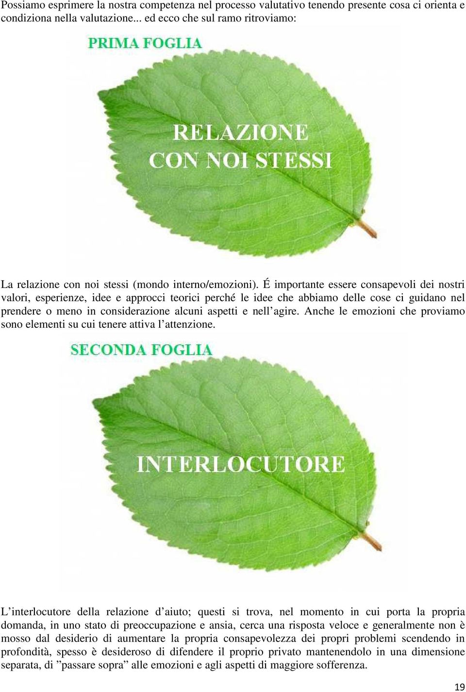 É importante essere consapevoli dei nostri valori, esperienze, idee e approcci teorici perché le idee che abbiamo delle cose ci guidano nel prendere o meno in considerazione alcuni aspetti e nell