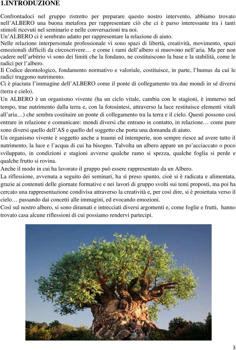 Nelle relazione interpersonale professionale vi sono spazi di libertà, creatività, movimento, spazi emozionali difficili da circoscrivere e come i rami dell albero si muovono nell aria.