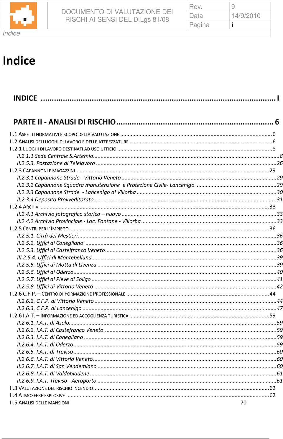 .. 29 II.2.3.2 Capannone Squadra manutenzione e Protezione Civile- Lancenigo... 29 II.2.3.3 Capannone Strade - Lancenigo di Villorba... 30 II.2.3.4 Deposito Provveditorato... 31 II.2.4 ARCHIVI... 33 II.