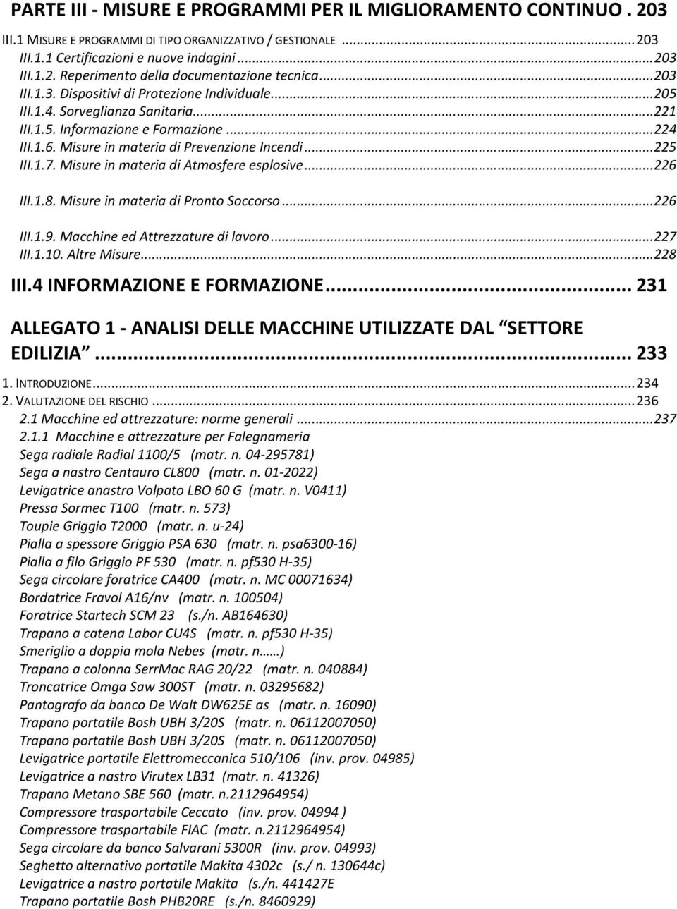 .. 225 III.1.7. Misure in materia di Atmosfere esplosive... 226 III.1.8. Misure in materia di Pronto Soccorso... 226 III.1.9. Macchine ed Attrezzature di lavoro... 227 III.1.10. Altre Misure... 228 III.