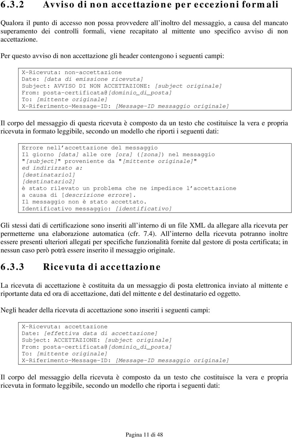 Per questo avviso di non accettazione gli header contengono i seguenti campi: X-Ricevuta: non-accettazione Date: [data di emissione ricevuta] Subject: AVVISO DI NON ACCETTAZIONE: [subject originale]