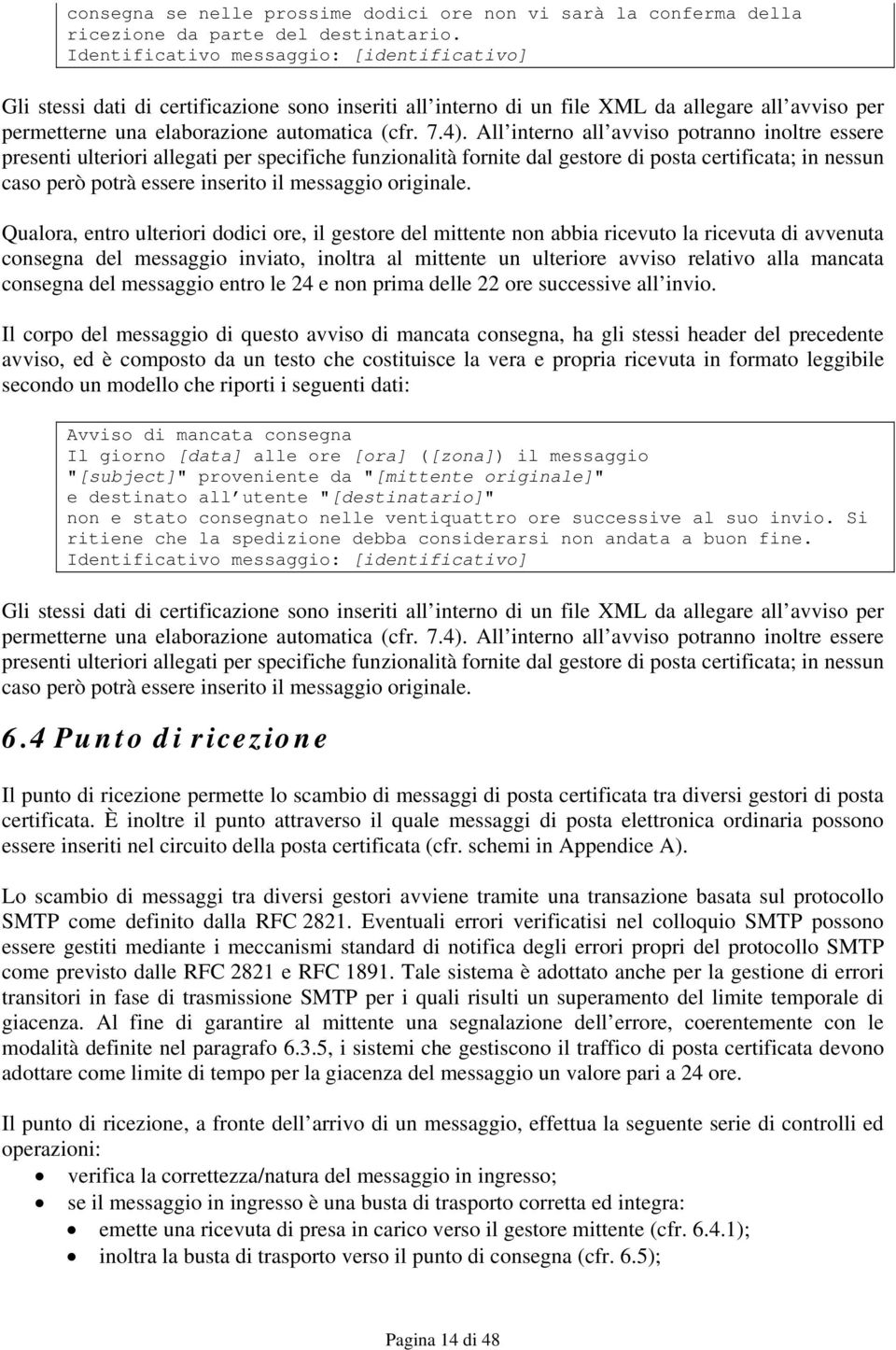 All interno all avviso potranno inoltre essere presenti ulteriori allegati per specifiche funzionalità fornite dal gestore di posta certificata; in nessun caso però potrà essere inserito il messaggio