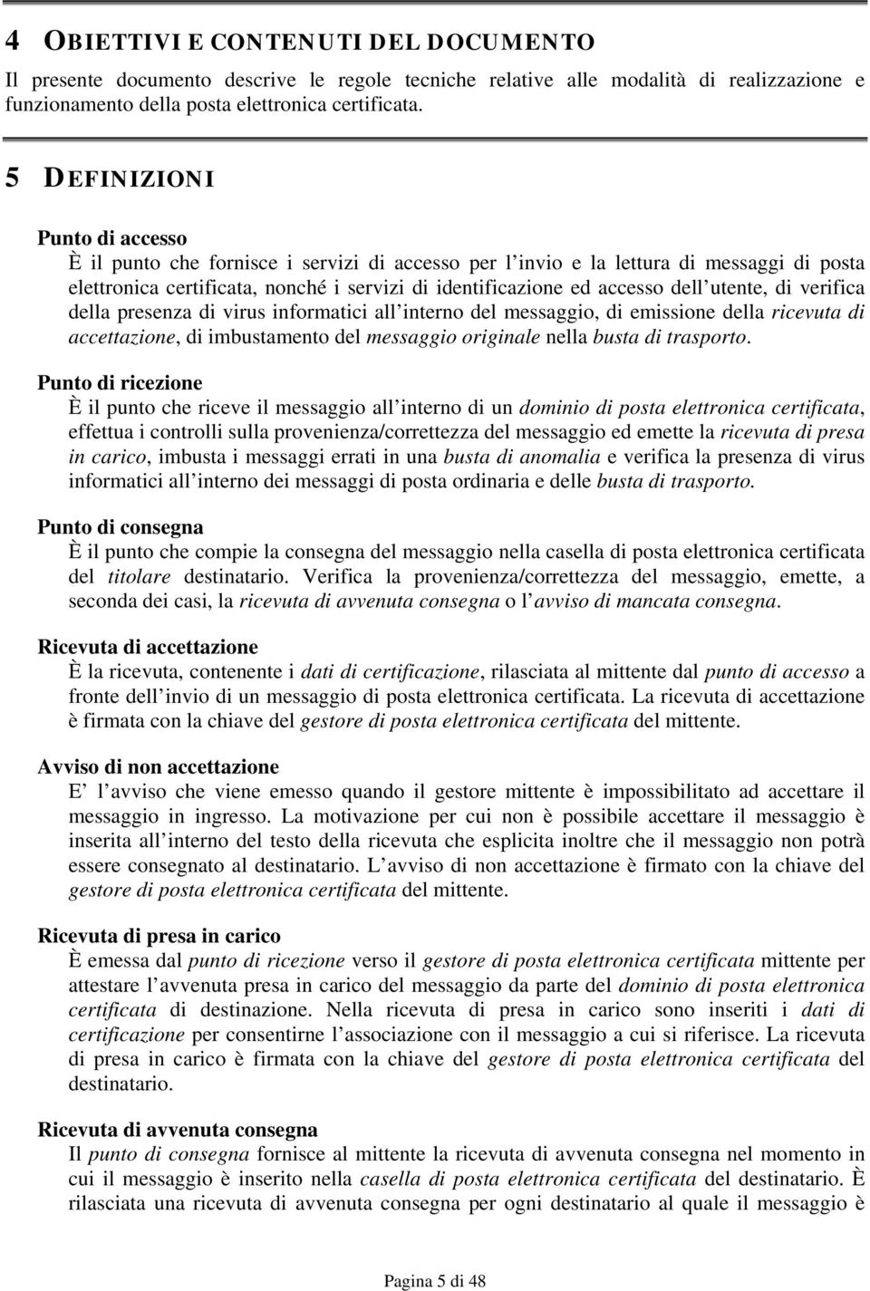 utente, di verifica della presenza di virus informatici all interno del messaggio, di emissione della ricevuta di accettazione, di imbustamento del messaggio originale nella busta di trasporto.