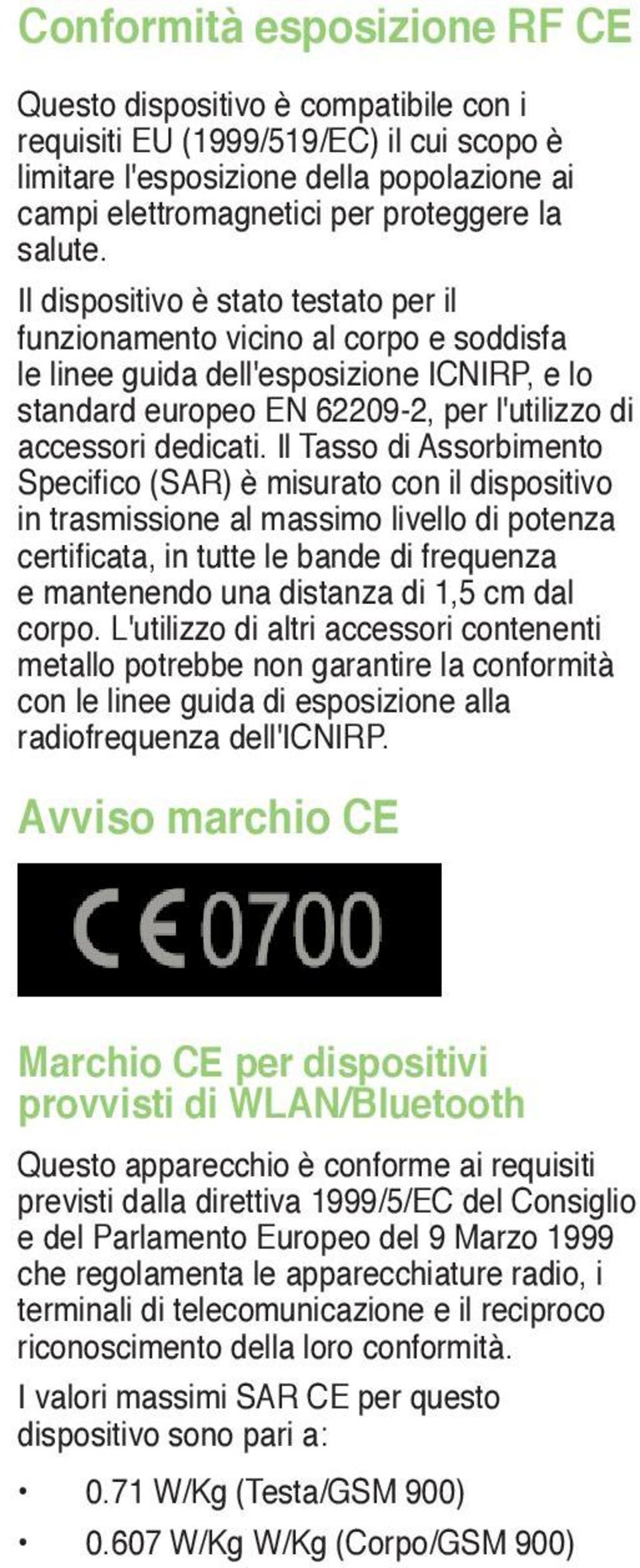 Il Tasso di Assorbimento Specifico (SAR) è misurato con il dispositivo in trasmissione al massimo livello di potenza certificata, in tutte le bande di frequenza e mantenendo una distanza di 1,5 cm