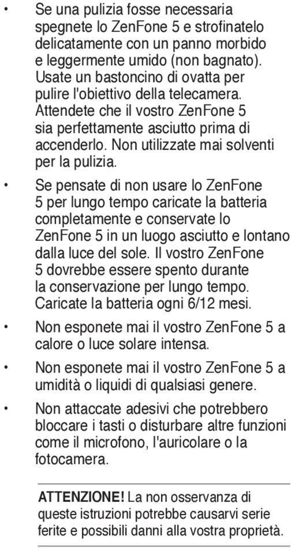 Se pensate di non usare lo ZenFone 5 per lungo tempo caricate la batteria completamente e conservate lo ZenFone 5 in un luogo asciutto e lontano dalla luce del sole.