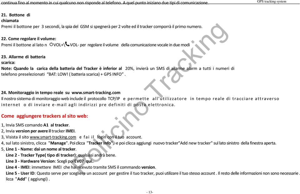 Come regolare il volume: Premi il bottone al lato n VOL+\ VOL- per regolare il volume della comunicazione vocale in due modi 23.