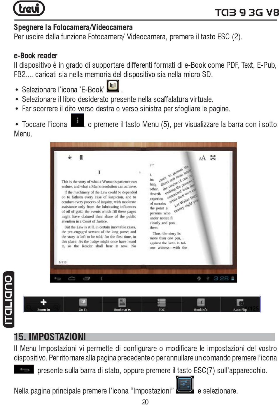 Selezionare l icona E-Book. Selezionare il libro desiderato presente nella scaffalatura virtuale. Far scorrere il dito verso destra o verso sinistra per sfogliare le pagine. Toccare l icona Menu.