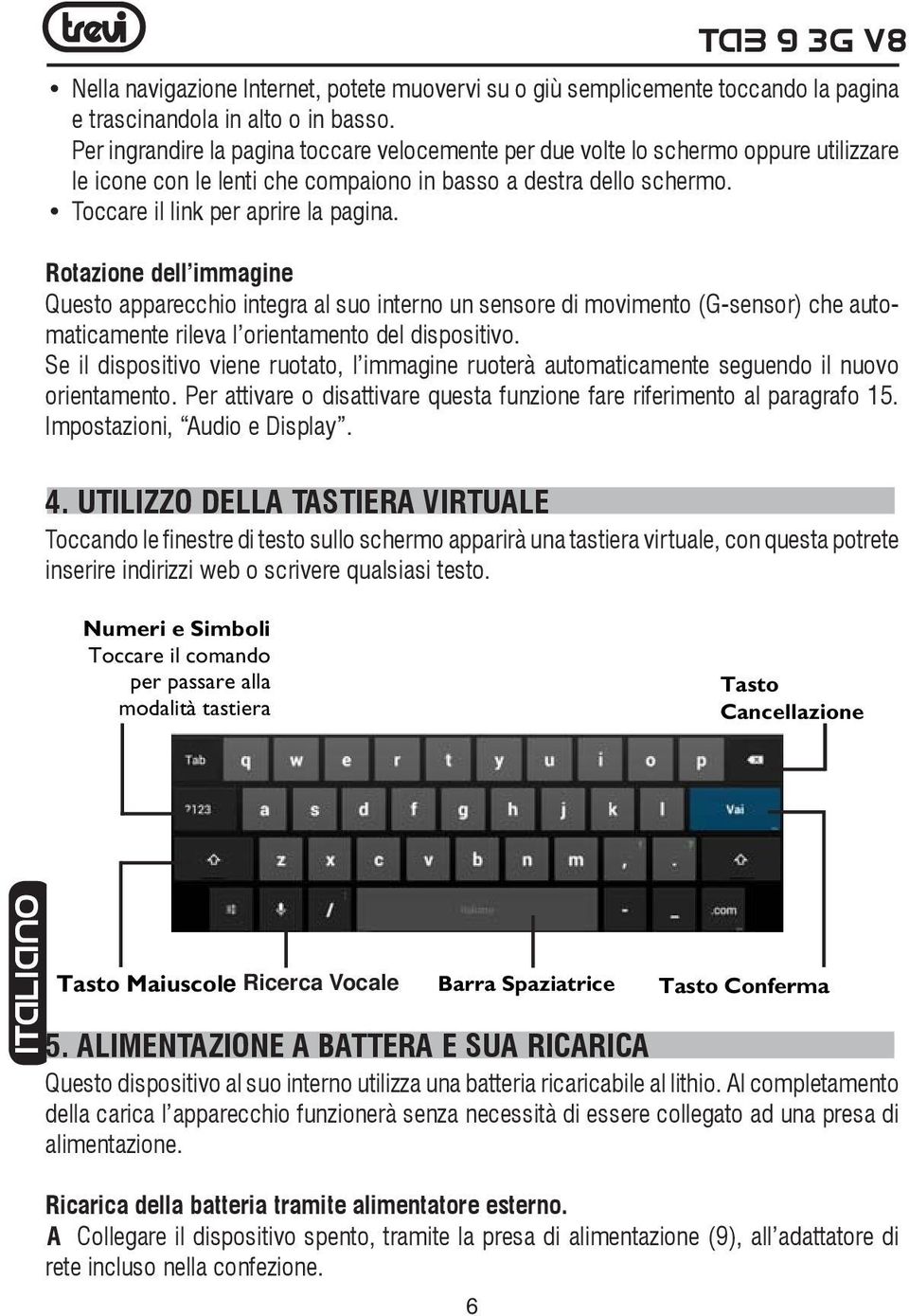 Rotazione dell immagine Questo apparecchio integra al suo interno un sensore di movimento (G-sensor) che automaticamente rileva l orientamento del dispositivo.