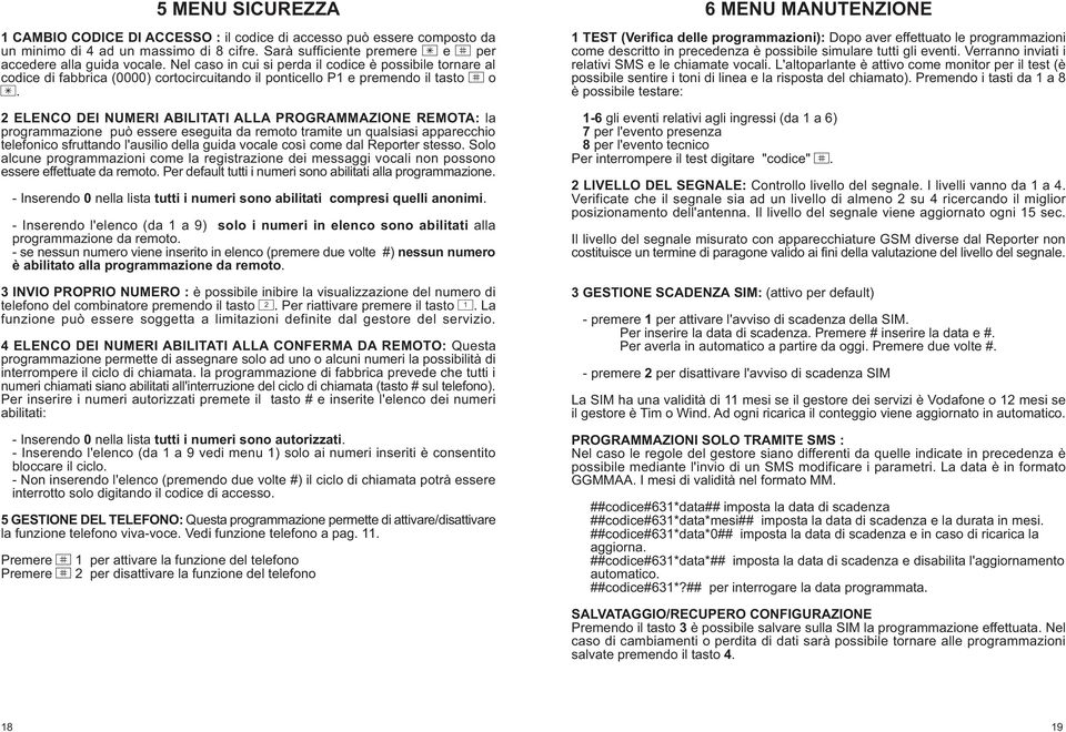 ELENCO DEI NUMERI ABILITATI ALLA PROGRAMMAZIONE REMOTA: la programmazione può essere eseguita da remoto tramite un qualsiasi apparecchio telefonico sfruttando l'ausilio della guida vocale così come