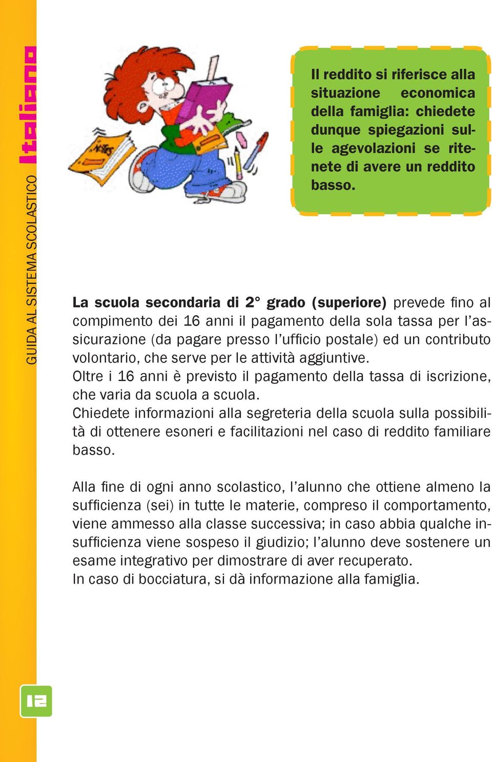 che serve per le attività aggiuntive. Oltre i 16 anni è previsto il pagamento della tassa di iscrizione, che varia da scuola a scuola.