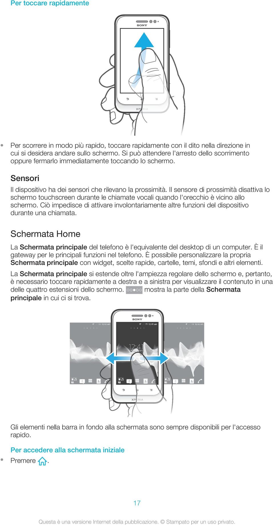 Il sensore di prossimità disattiva lo schermo touchscreen durante le chiamate vocali quando l'orecchio è vicino allo schermo.