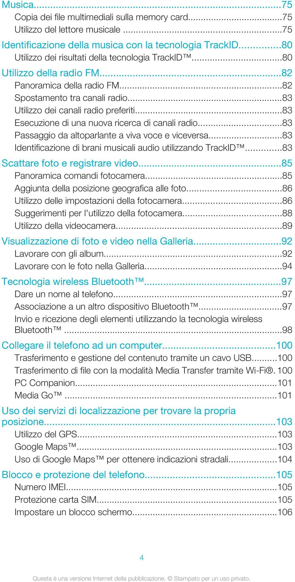 ..83 Esecuzione di una nuova ricerca di canali radio...83 Passaggio da altoparlante a viva voce e viceversa...83 Identificazione di brani musicali audio utilizzando TrackID.