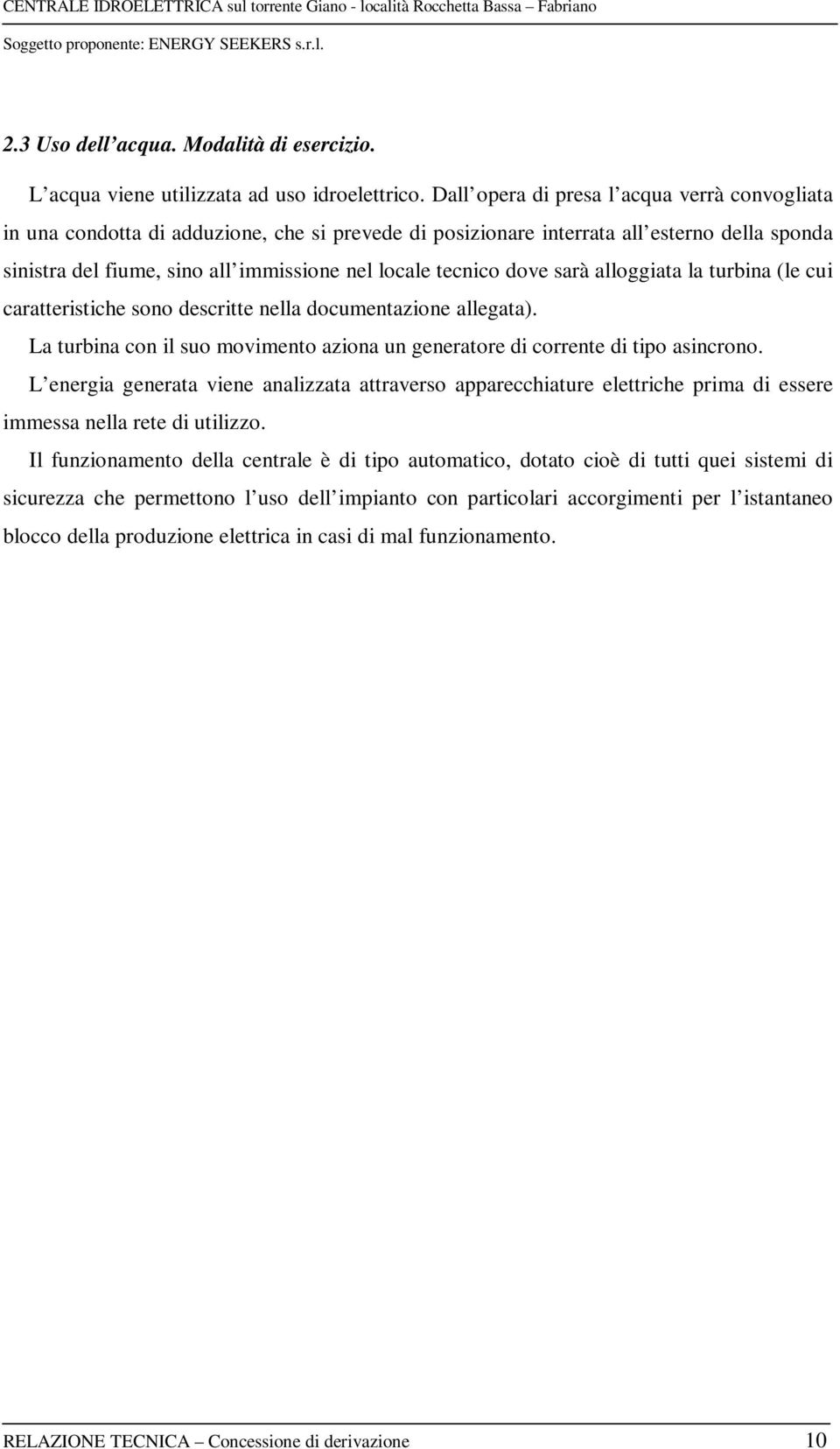 dove sarà alloggiata la turbina (le cui caratteristiche sono descritte nella documentazione allegata). La turbina con il suo movimento aziona un generatore di corrente di tipo asincrono.