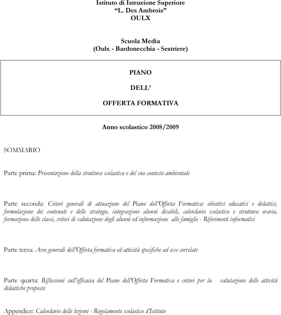 contesto ambientale Parte seconda: Criteri generali di attuazione del Piano dell Offerta Formativa: obiettivi educativi e didattici, formulazione dei contenuti e delle strategie, integrazione alunni