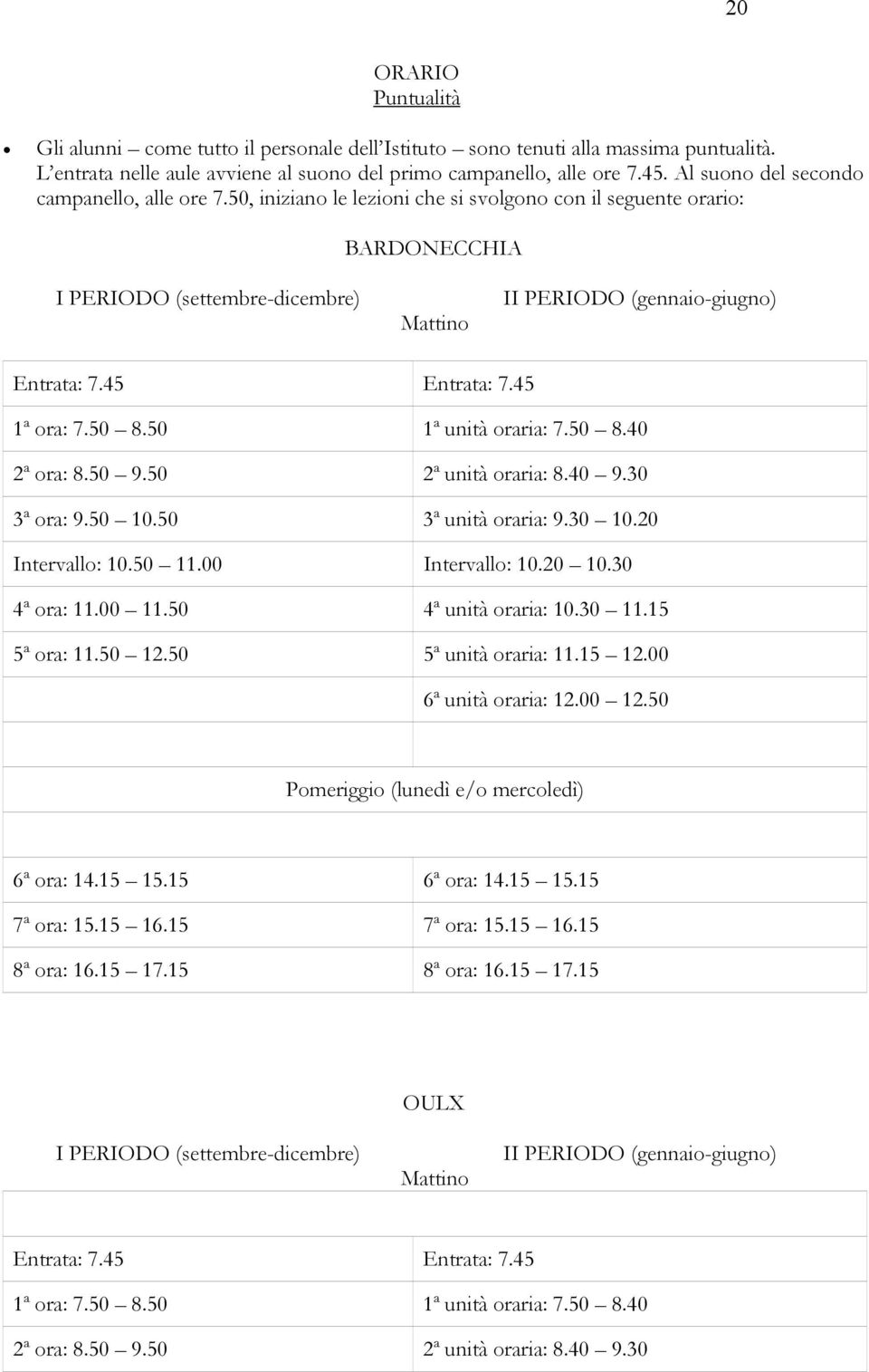 45 Entrata: 7.45 1ª ora: 7.50 8.50 1ª unità oraria: 7.50 8.40 2ª ora: 8.50 9.50 2ª unità oraria: 8.40 9.30 3ª ora: 9.50 10.50 3ª unità oraria: 9.30 10.20 Intervallo: 10.50 11.00 Intervallo: 10.20 10.